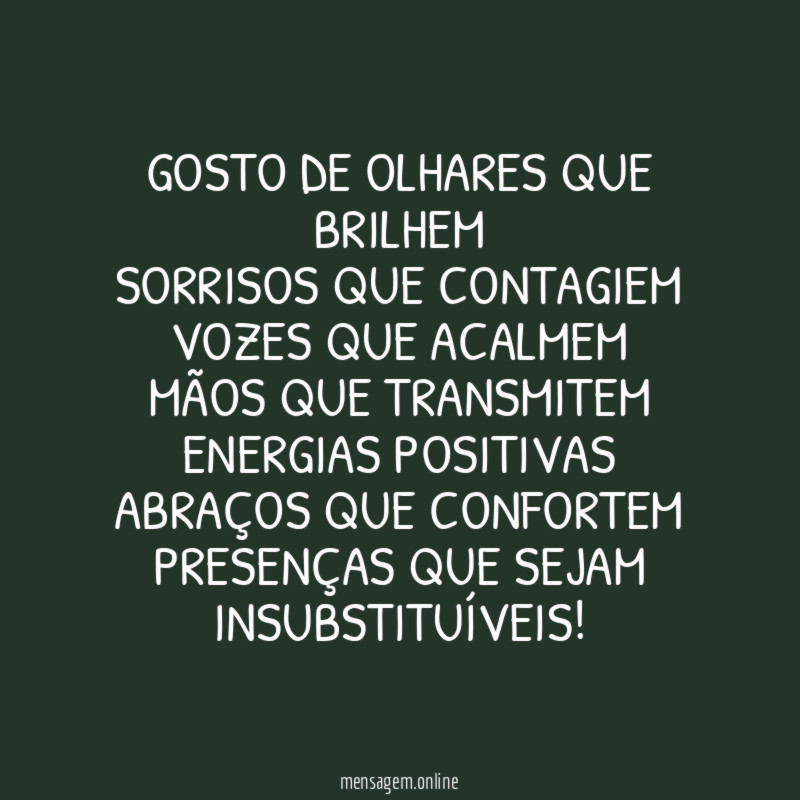Gosto de olhares que brilhem Sorrisos que contagiem Vozes que