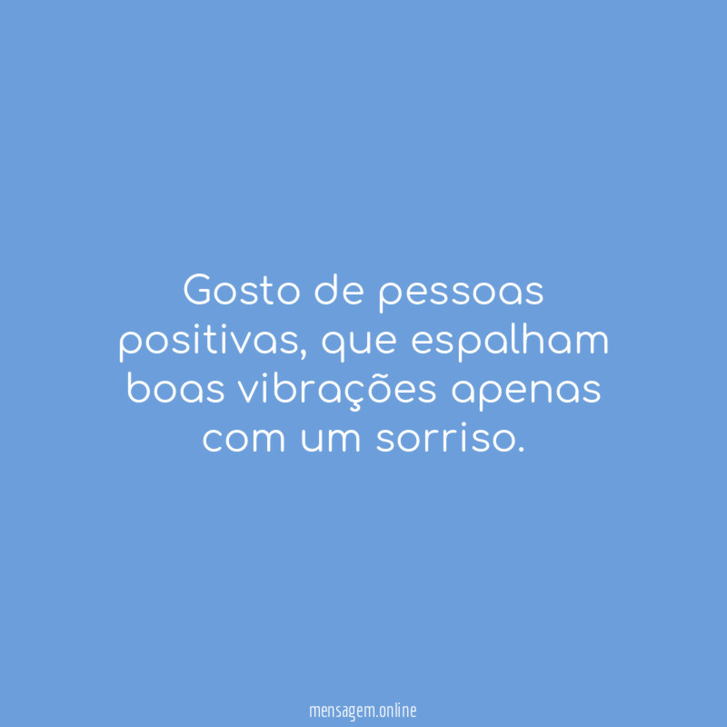 Gosto de pessoas positivas