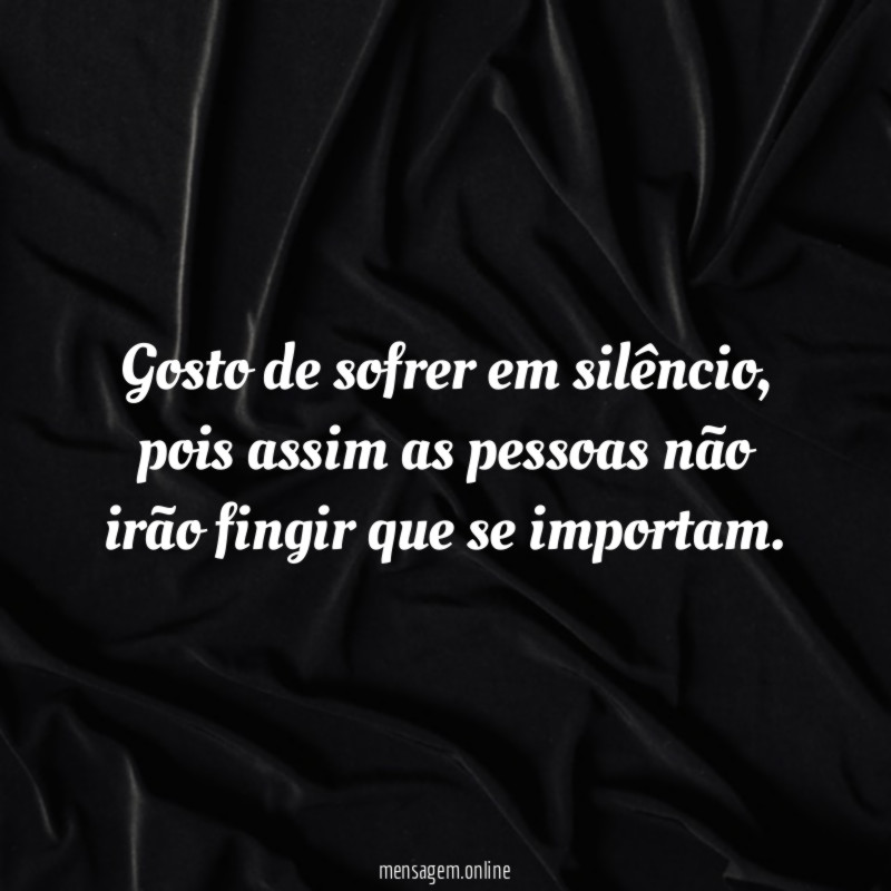 Gosto de sofrer em silêncio