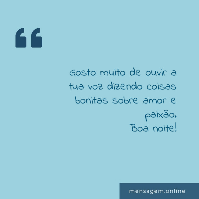 Gosto muito de ouvir a tua voz dizendo