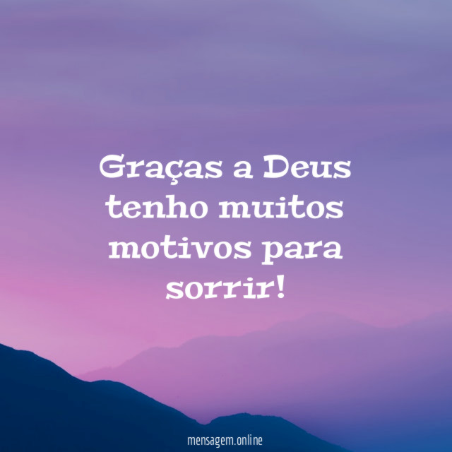 Graças a Deus tenho muitos motivos para sorrir