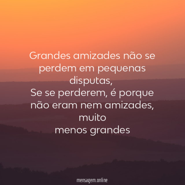 Grandes amizades não se perdem em pequenas disputas