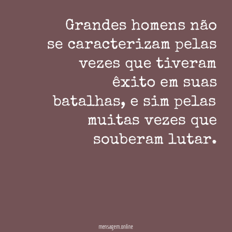 Grandes homens não se caracterizam pelas vezes que