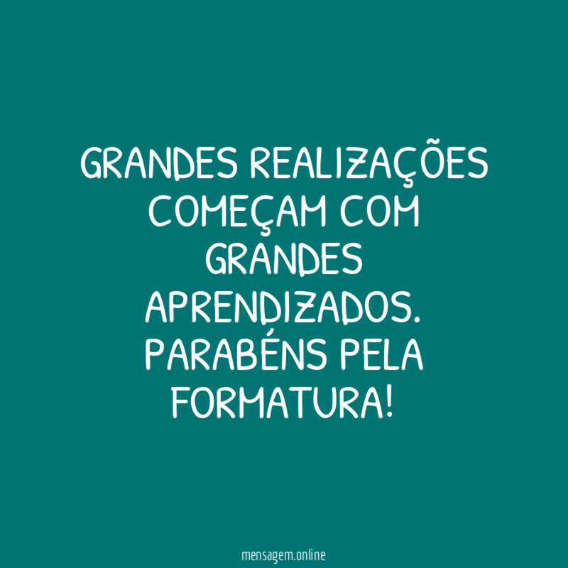 Grandes realizações começam com grandes aprendizados