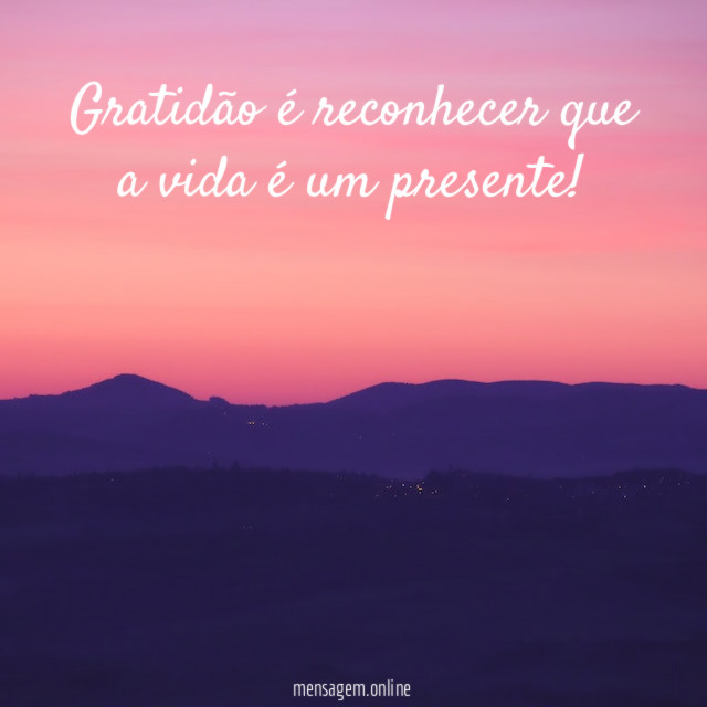 Gratidão é reconhecer que a vida é um presente