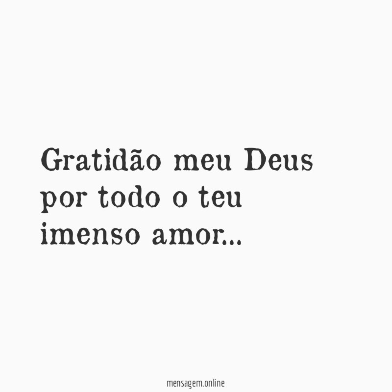 Gratidão meu Deus por todo o teu imenso amor…