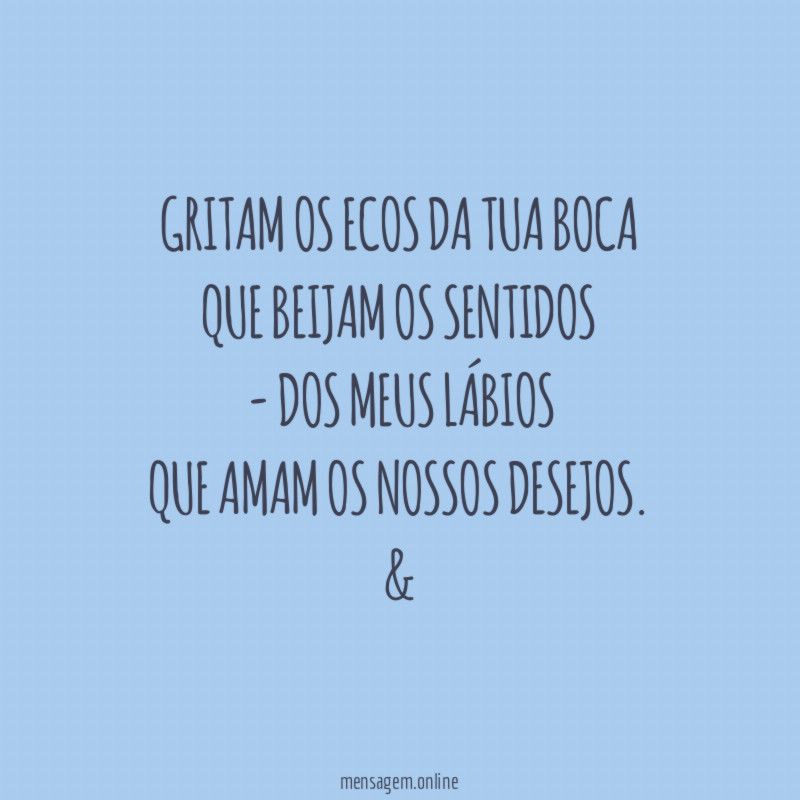Gritam os ecos da tua boca Que beijam os