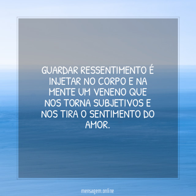 Guardar ressentimento é injetar no corpo e na