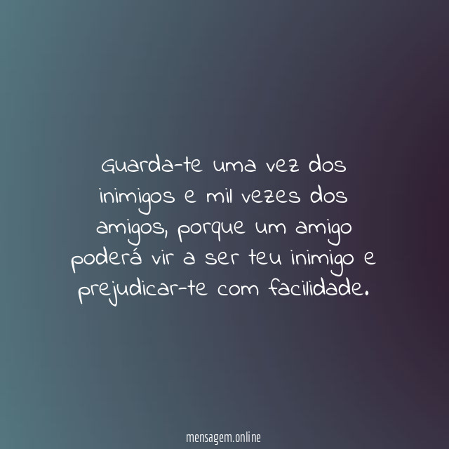 Guarda-te uma vez dos inimigos e mil vezes dos amigos