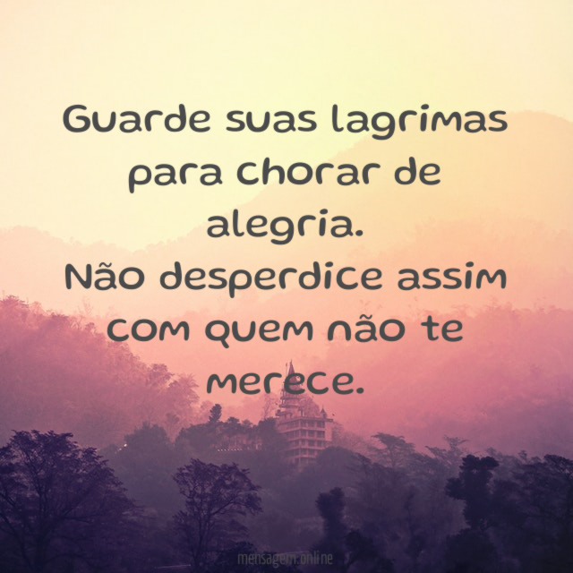 Guarde suas lagrimas para chorar de alegria