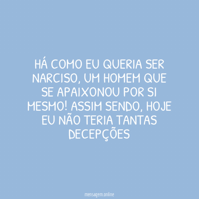 Há como eu queria ser Narciso