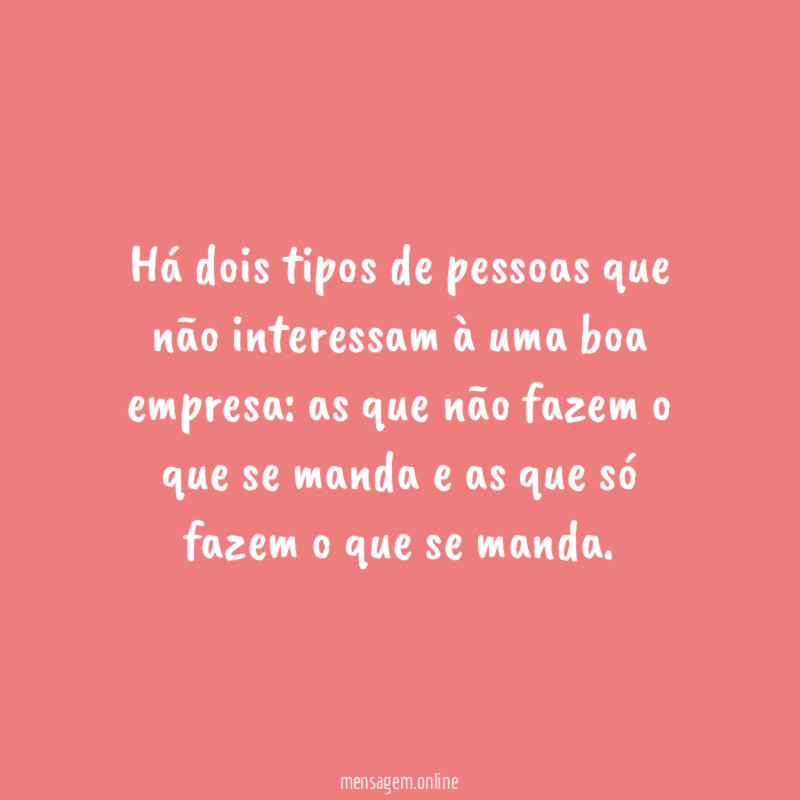 Há dois tipos de pessoas que não interessam à uma boa empresa