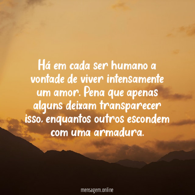 Há em cada ser humano a vontade de viver intensamente um amor