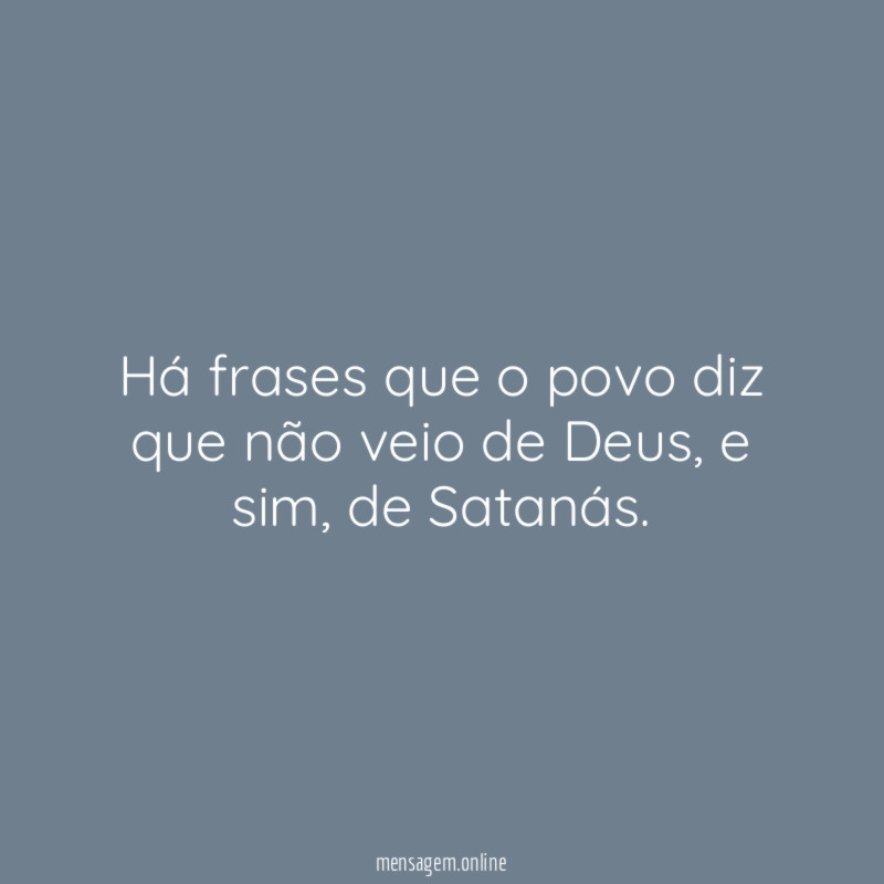 Há frases que o povo diz que não veio de Deus