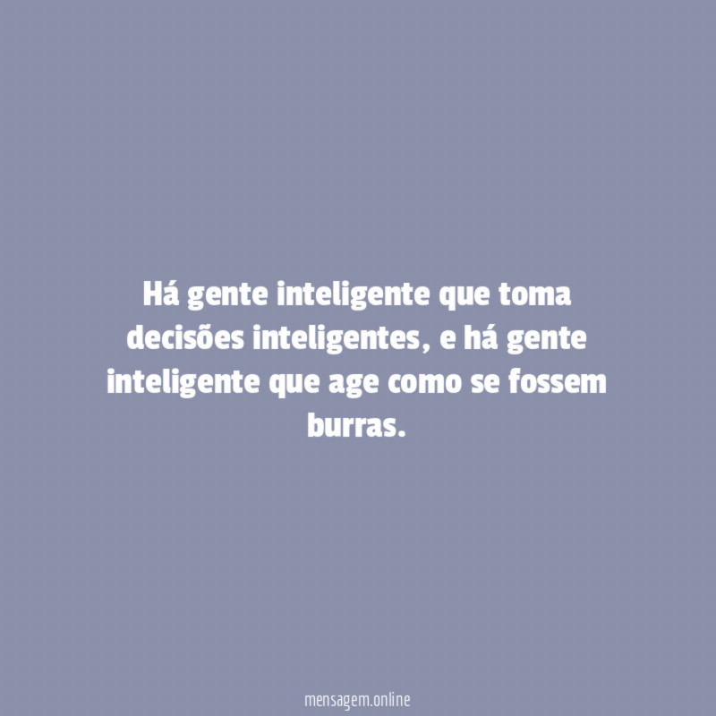 Há gente inteligente que toma decisões inteligentes