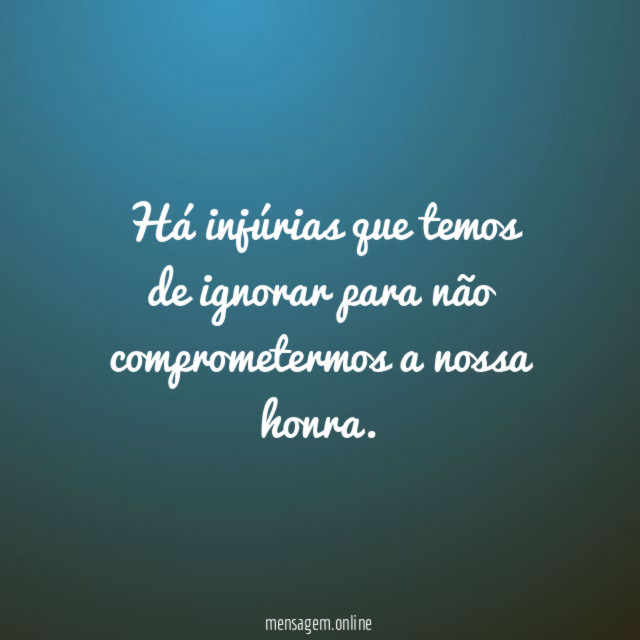 Há injúrias que temos de ignorar para não