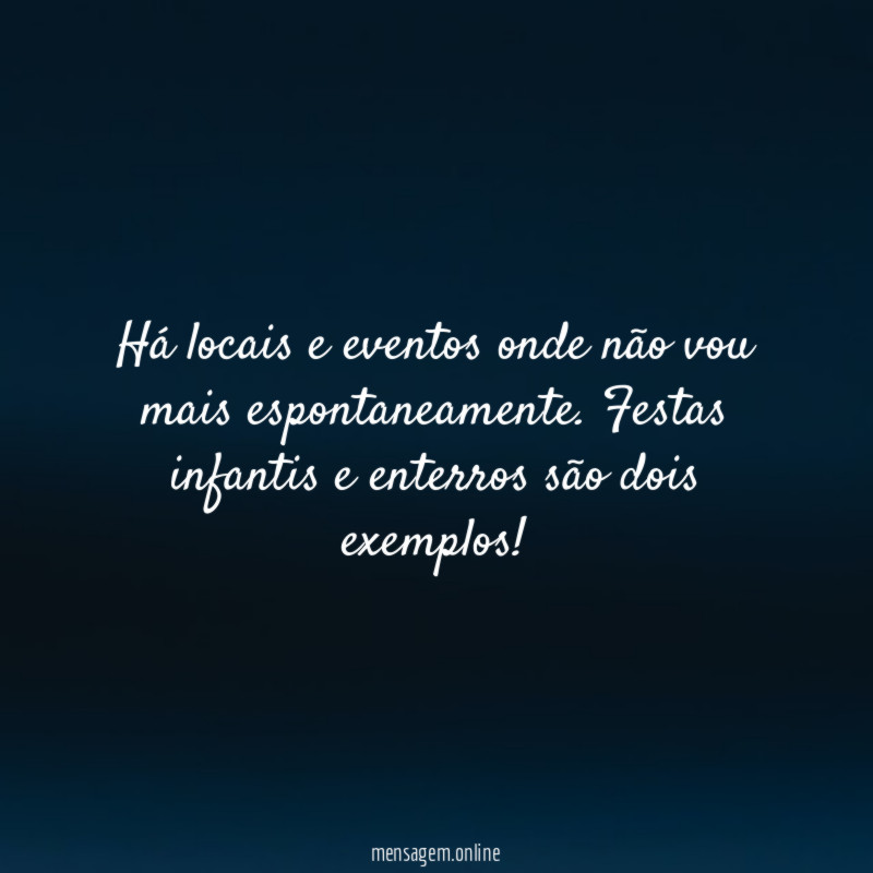 Há locais e eventos onde não vou mais espontaneamente