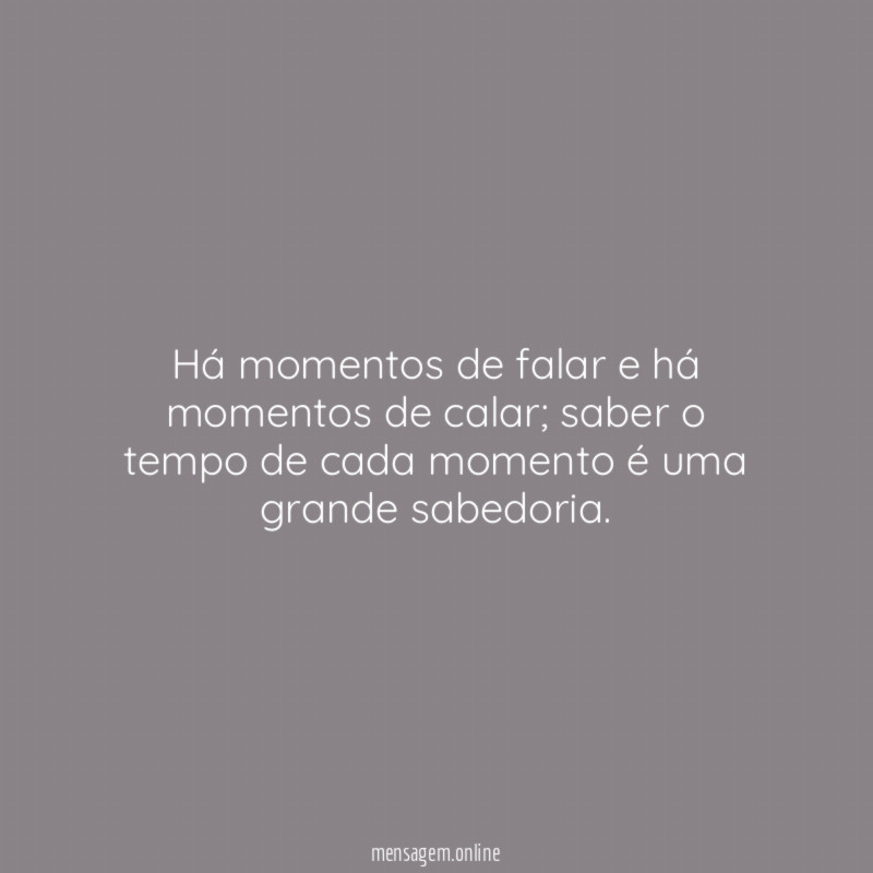 Há momentos de falar e há momentos de calar
