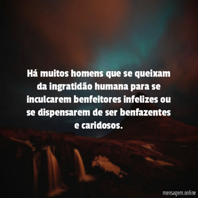 Há muitos homens que se queixam da ingratidão