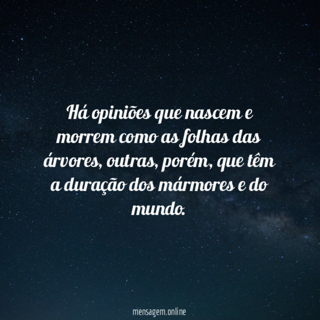 Há opiniões que nascem e morrem como as folhas das árvores