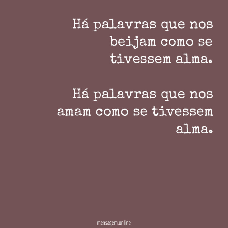 Há palavras que nos beijam
❤ como se tivessem alma.