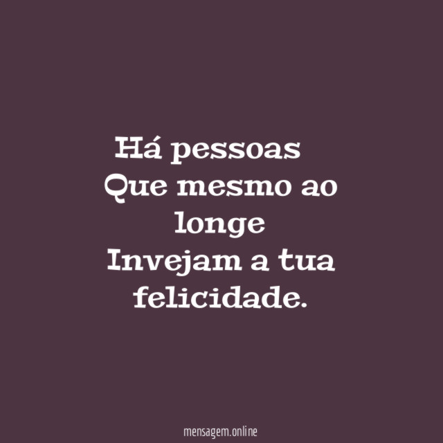 Há pessoas ╭ ♥ Que mesmo ao longe Invejam a tua felicidade