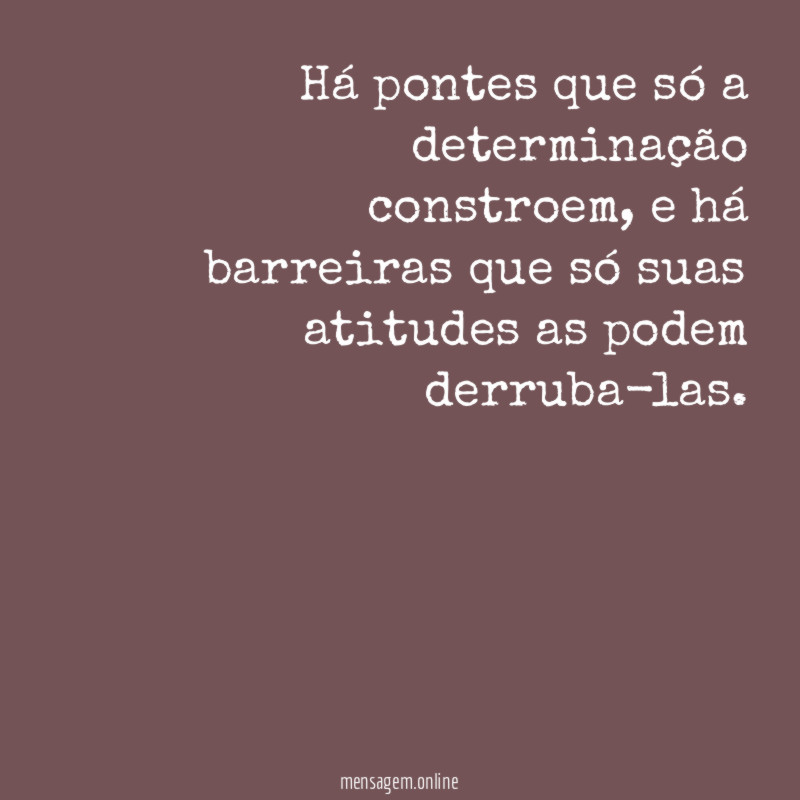 Há pontes que só a determinação constroem