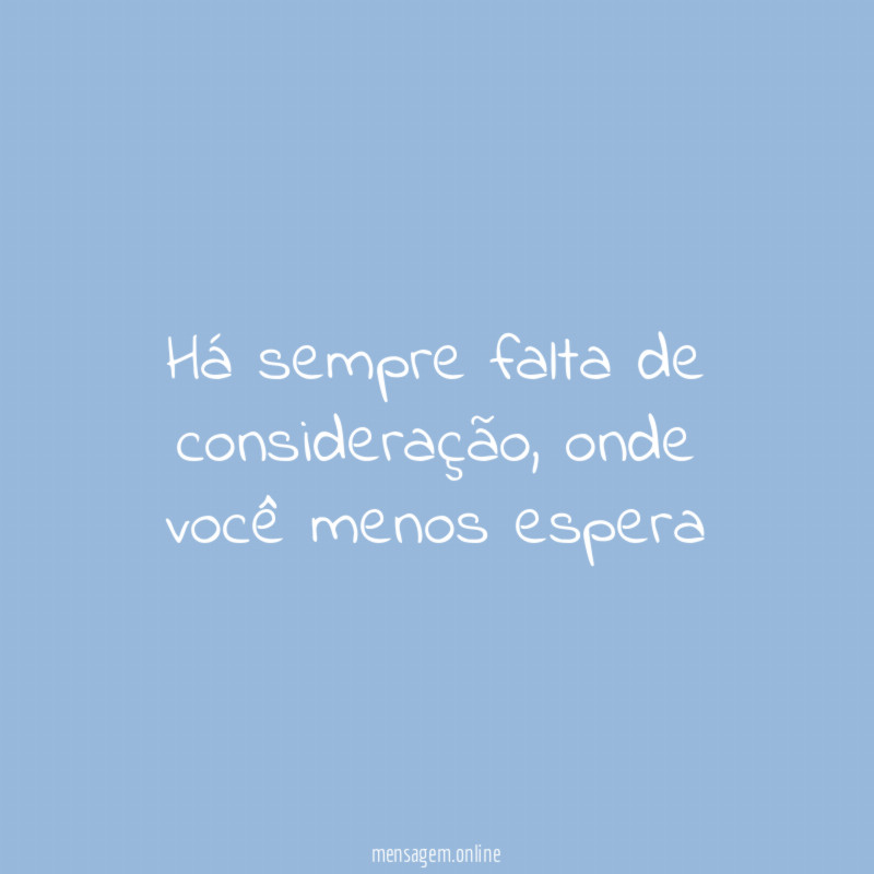 Há sempre falta de consideração