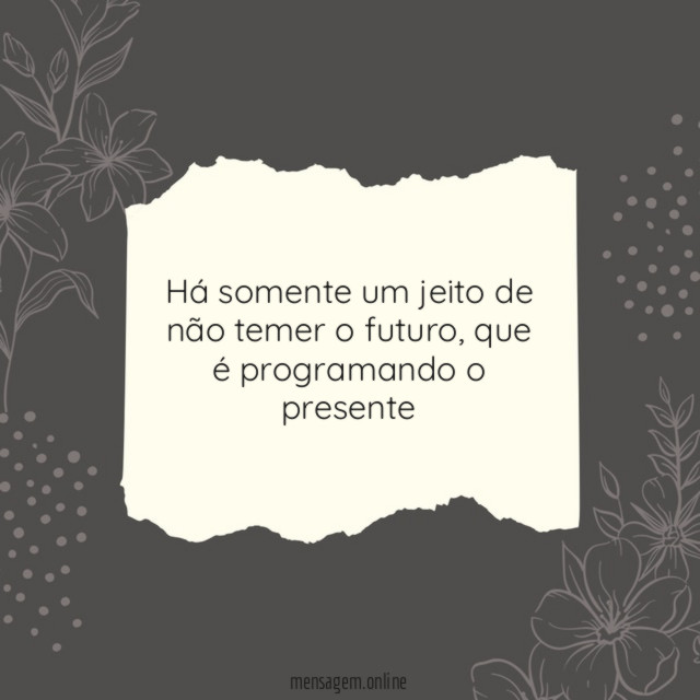 Há somente um jeito de não temer o futuro