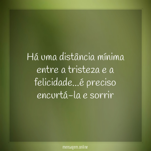 há uma distância mínima entre a tristeza e a felicidade