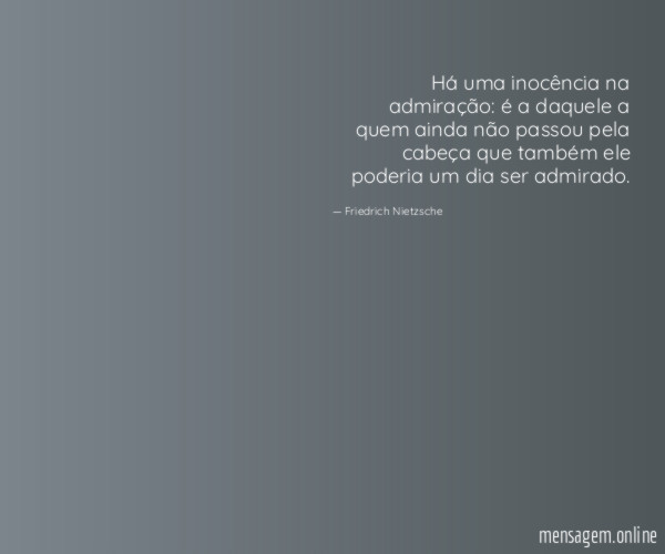 Há uma inocência na admiração