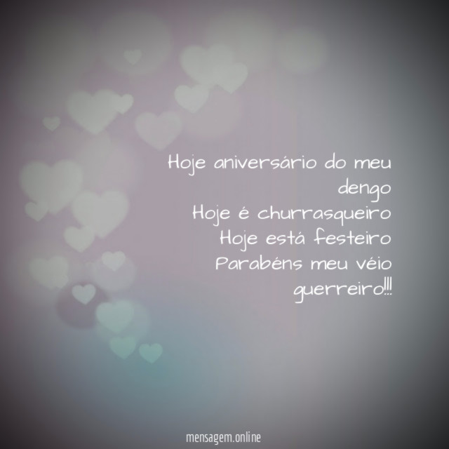 Hoje aniversário do meu dengo
Hoje é churrasqueiro
Hoje está festeiro
Parabéns meu véio guerreiro!!!