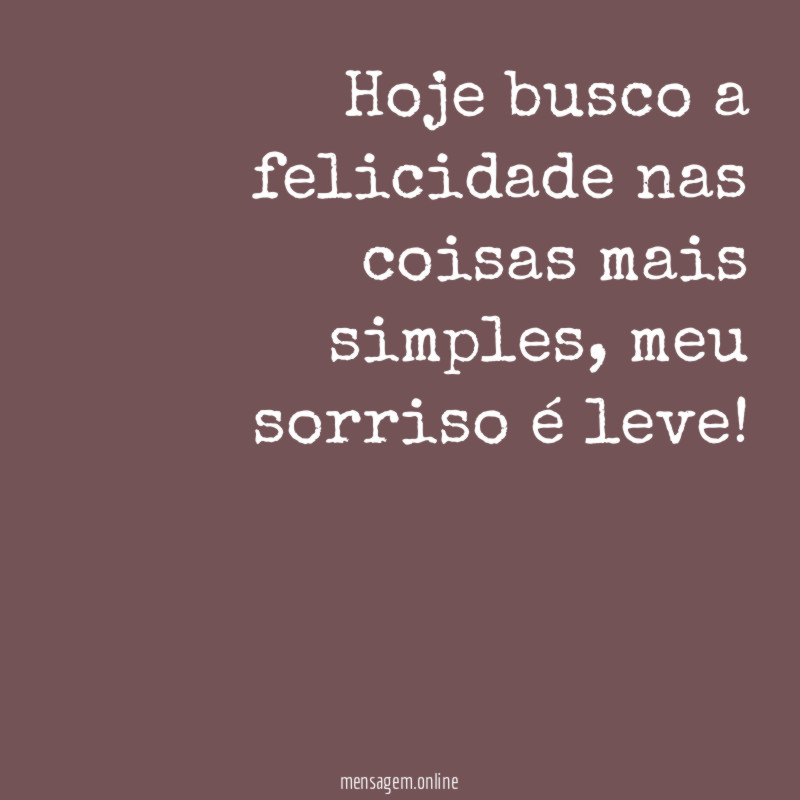 Hoje busco a felicidade nas coisas mais simples