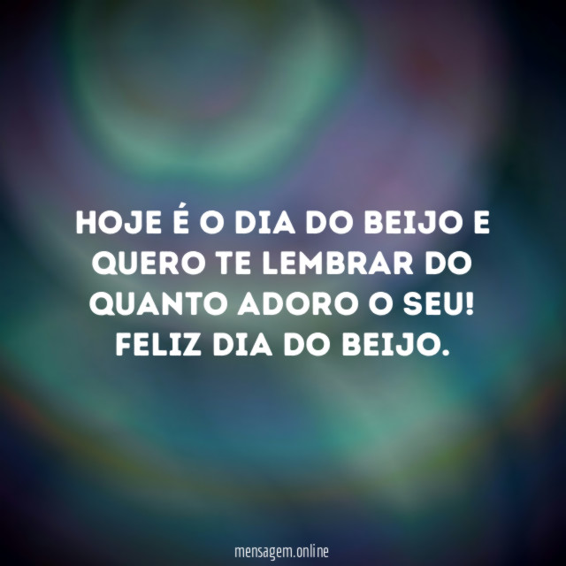 Hoje é o dia do beijo e quero