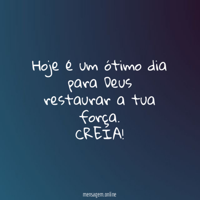 Hoje é um ótimo dia para Deus restaurar a tua força