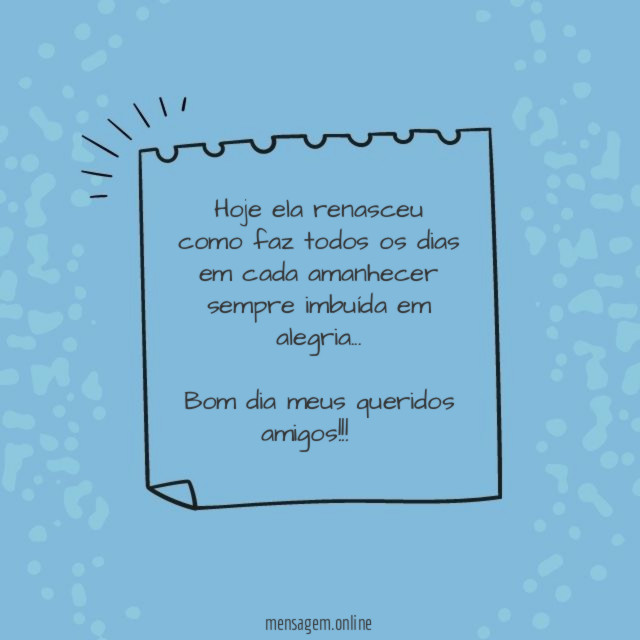 Hoje ela renasceu
como faz todos os dias
em cada amanhecer
sempre imbuída em alegria…