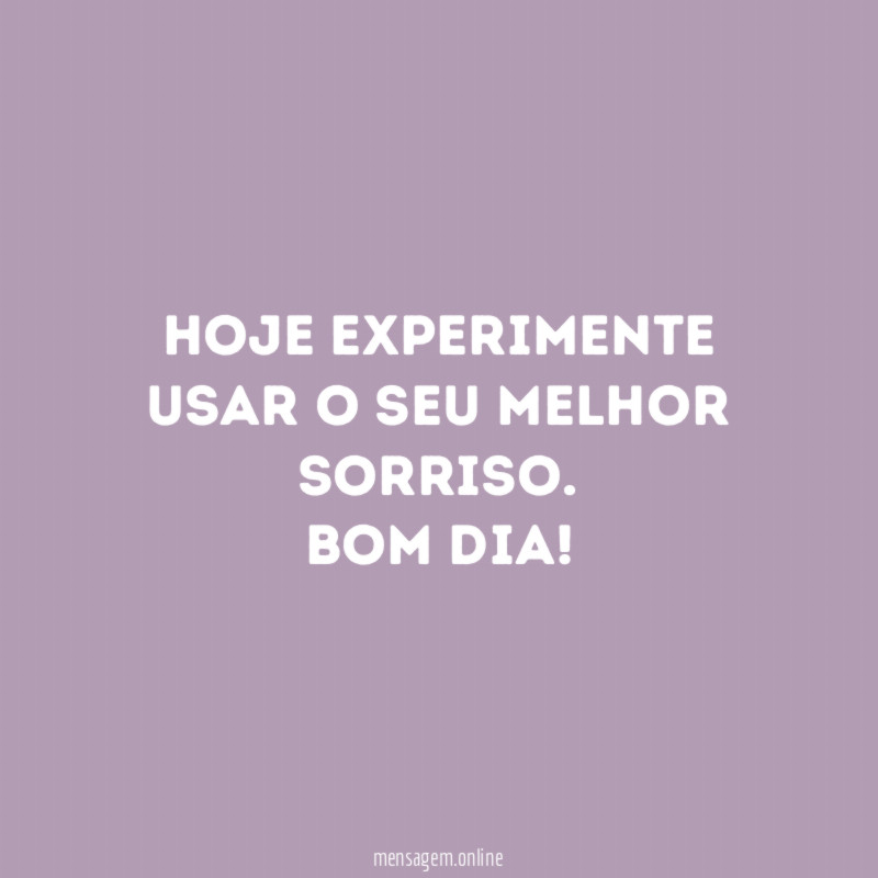 Hoje experimente usar o seu melhor sorriso