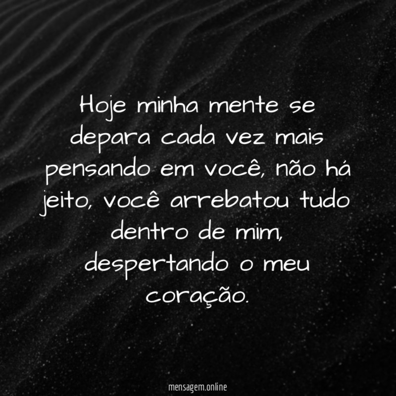 Hoje minha mente se depara cada vez mais pensando em você
