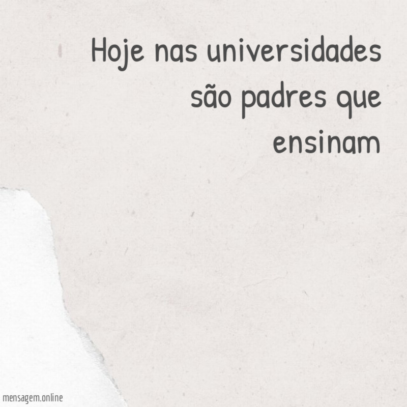 Hoje nas universidades são padres que ensinam