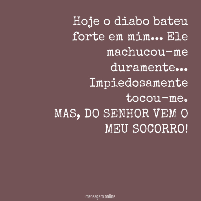 Hoje o diabo bateu forte em mim
