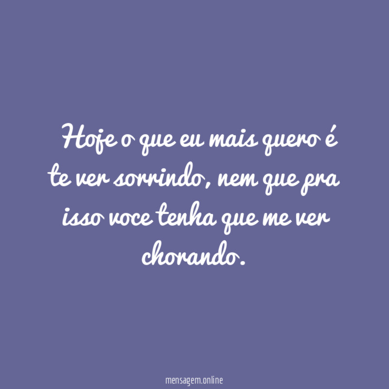 Hoje o que eu mais quero é te ver sorrindo