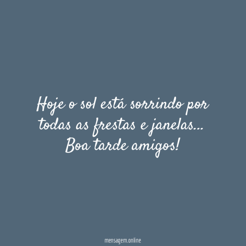 Hoje o sol está sorrindo por todas as frestas e janelas…
Boa tarde amigos!