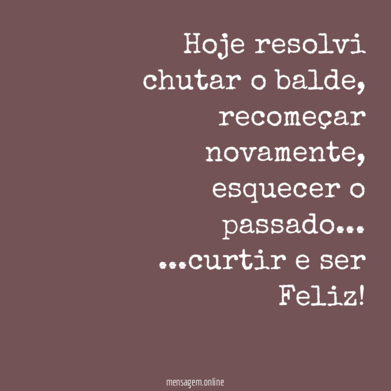 Hoje resolvi chutar o balde