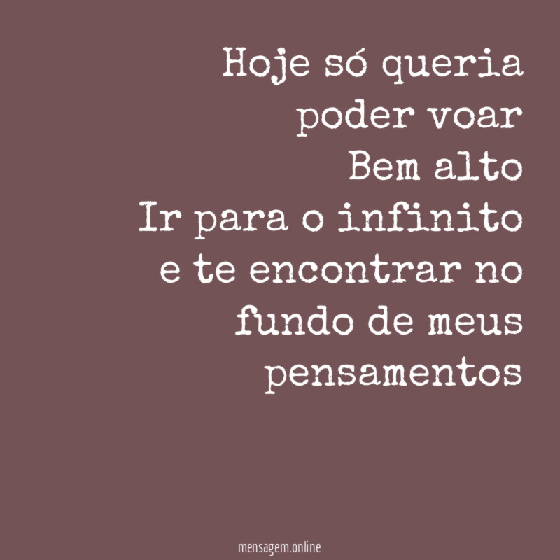 Hoje só queria poder voar Bem alto Ir para o infinito
