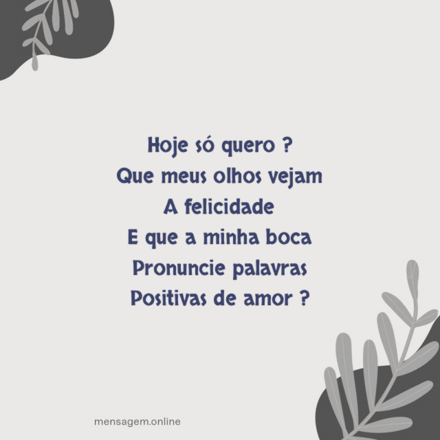 Hoje só quero ? Que meus olhos vejam A felicidade E