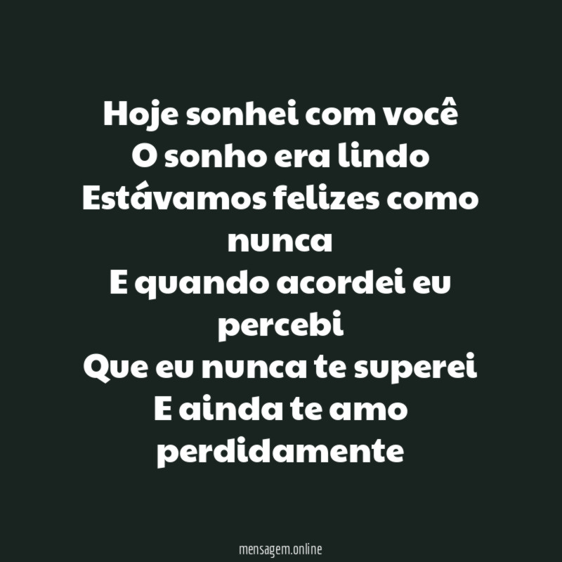 Hoje sonhei com você O sonho era lindo Estávamos felizes