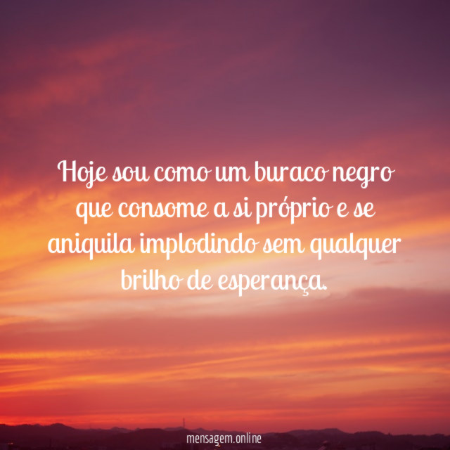 Hoje sou como um buraco negro que consome