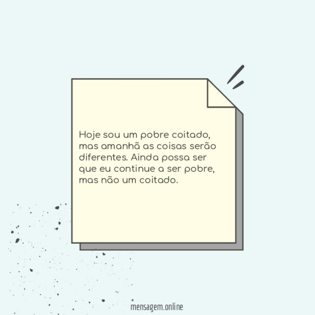 Hoje sou um pobre coitado