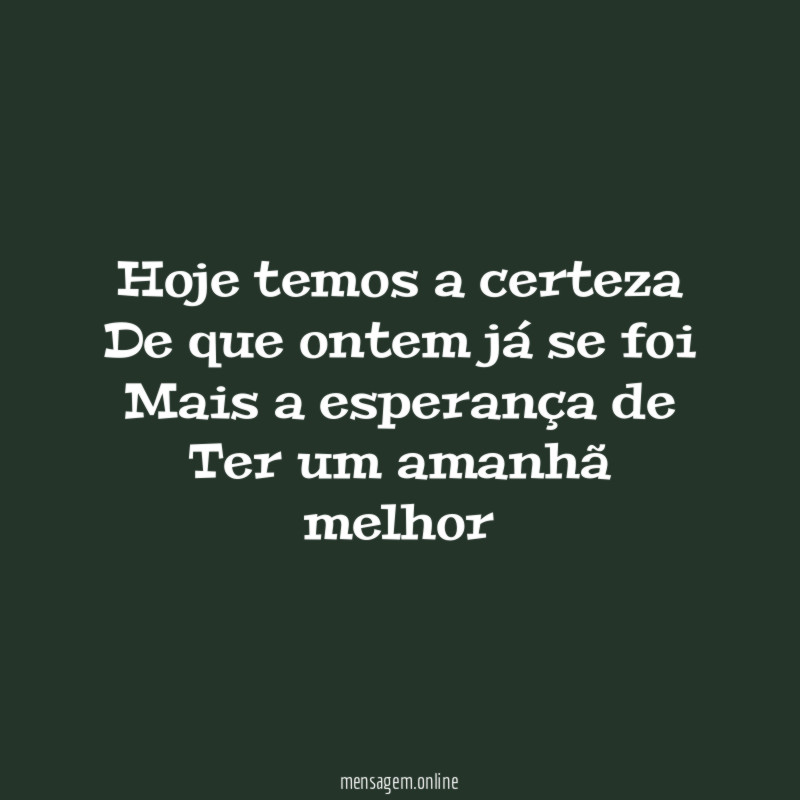 Hoje temos a certeza De que ontem já se