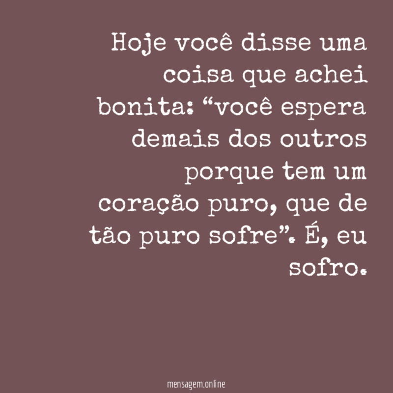 Hoje você disse uma coisa que achei bonita